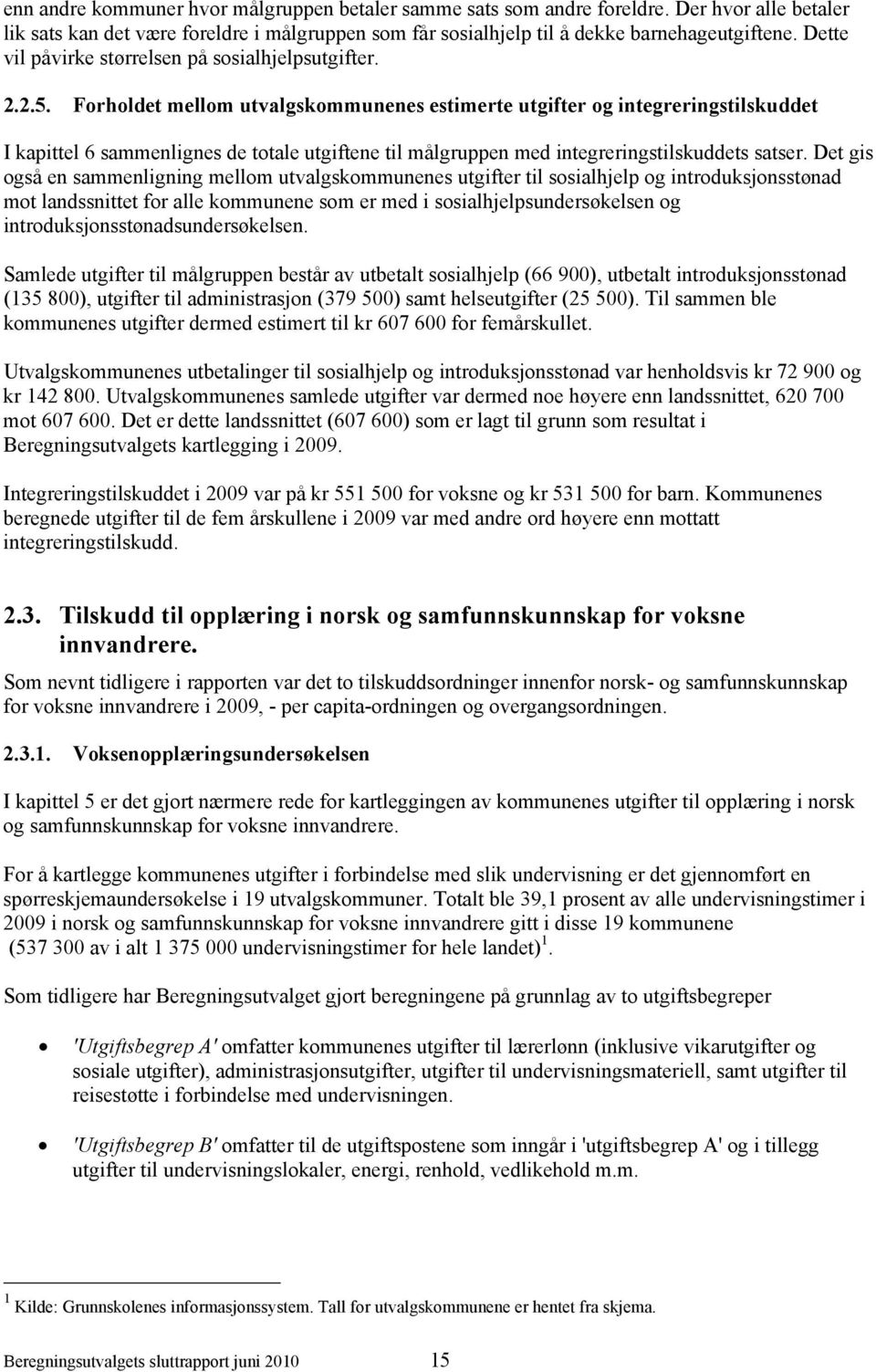 Forholdet mellom utvalgskommunenes estimerte utgifter og integreringstilskuddet I kapittel 6 sammenlignes de totale utgiftene til målgruppen med integreringstilskuddets satser.