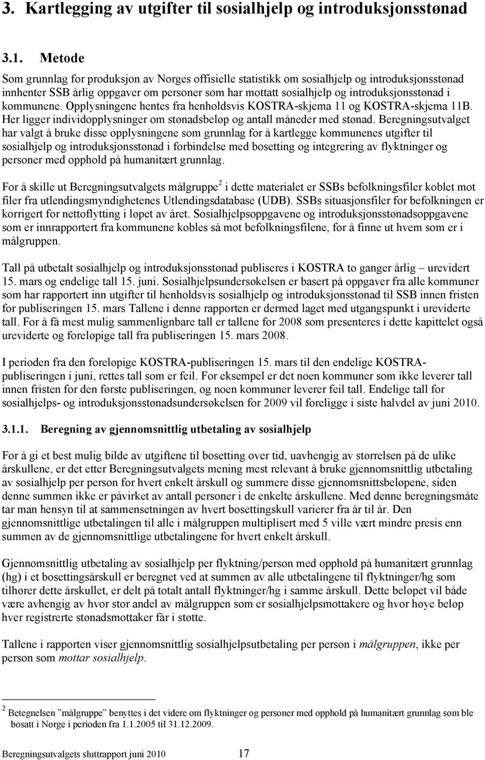 kommunene. Opplysningene hentes fra henholdsvis KOSTRA-skjema 11 og KOSTRA-skjema 11B. Her ligger individopplysninger om stønadsbeløp og antall måneder med stønad.