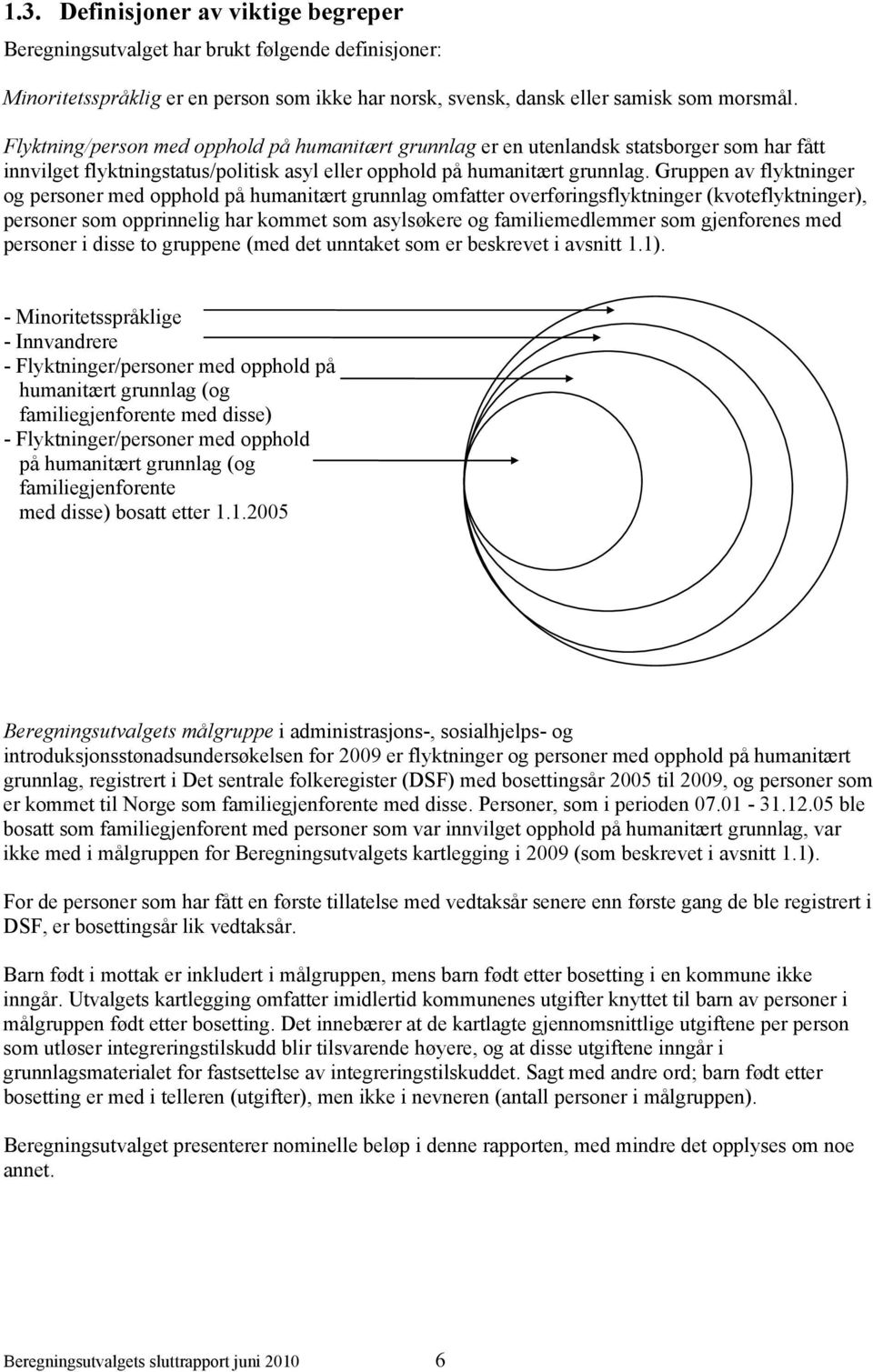 Gruppen av flyktninger og personer med opphold på humanitært grunnlag omfatter overføringsflyktninger (kvoteflyktninger), personer som opprinnelig har kommet som asylsøkere og familiemedlemmer som