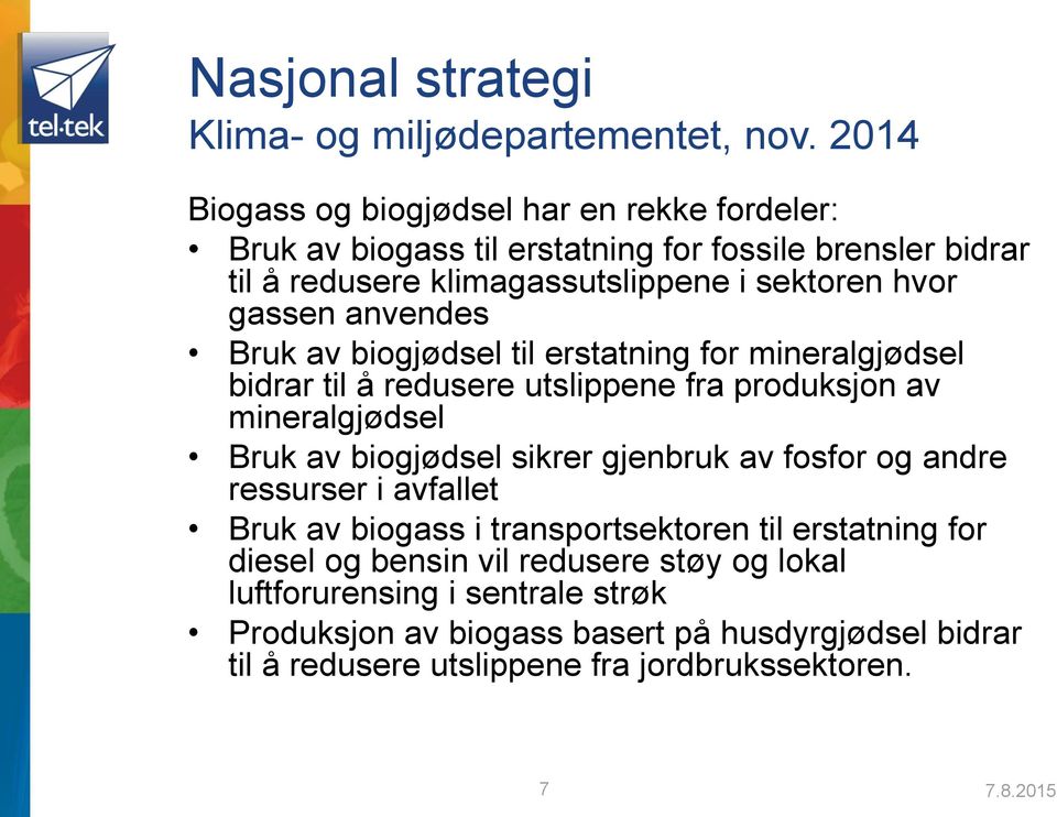 anvendes Bruk av biogjødsel til erstatning for mineralgjødsel bidrar til å redusere utslippene fra produksjon av mineralgjødsel Bruk av biogjødsel sikrer gjenbruk av