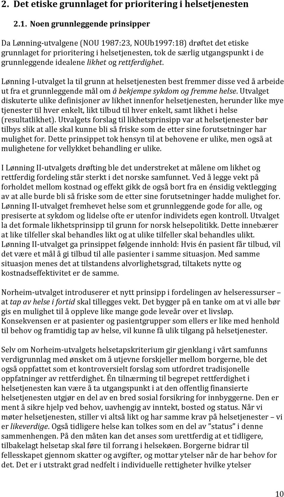 likhet og rettferdighet. Lønning I-utvalget la til grunn at helsetjenesten best fremmer disse ved å arbeide ut fra et grunnleggende mål om å bekjempe sykdom og fremme helse.