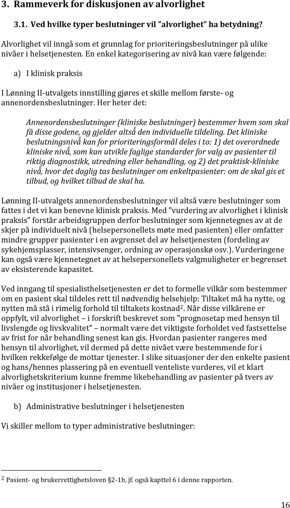 En enkel kategorisering av nivå kan være følgende: a) I klinisk praksis I Lønning II-utvalgets innstilling gjøres et skille mellom første- og annenordensbeslutninger.