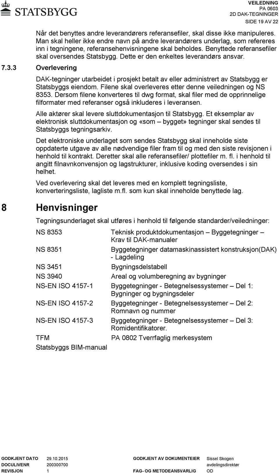 Dette er den enkeltes leverandørs ansvar. 7.3.3 Overlevering DAK-tegninger utarbeidet i prosjekt betalt av eller administrert av Statsbygg er Statsbyggs eiendom.