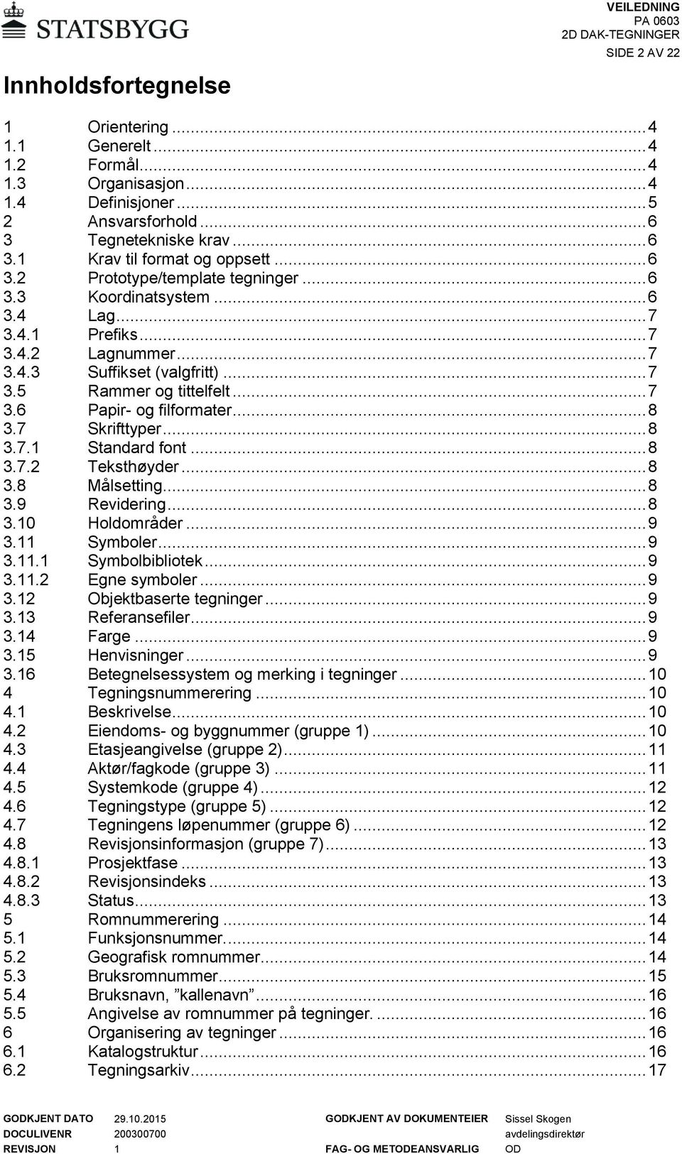 .. 8 3.7 Skrifttyper... 8 3.7.1 Standard font... 8 3.7.2 Teksthøyder... 8 3.8 Målsetting... 8 3.9 Revidering... 8 3.10 Holdområder... 9 3.11 Symboler... 9 3.11.1 Symbolbibliotek... 9 3.11.2 Egne symboler.