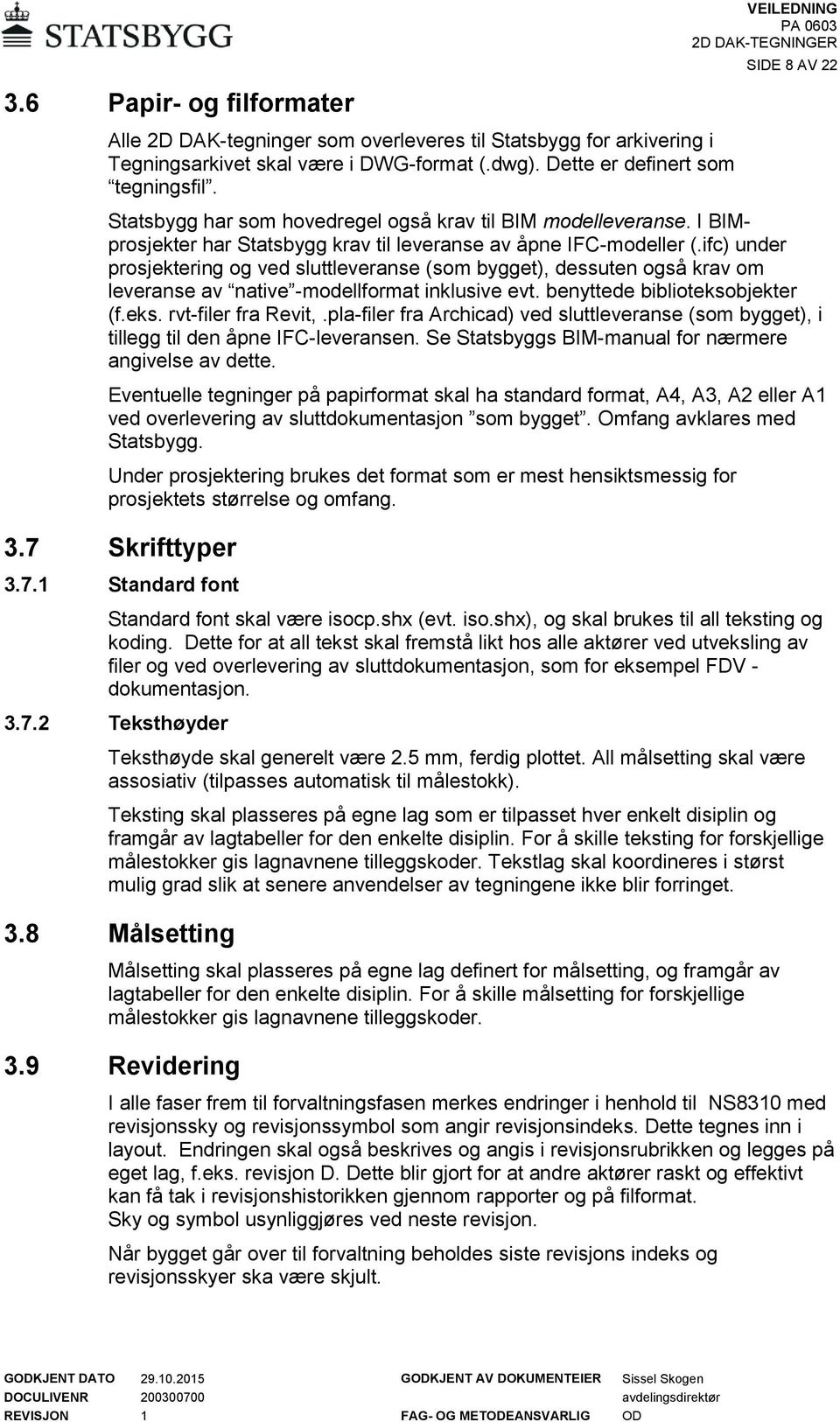 ifc) under prosjektering og ved sluttleveranse (som bygget), dessuten også krav om leveranse av native -modellformat inklusive evt. benyttede biblioteksobjekter (f.eks. rvt-filer fra Revit,.