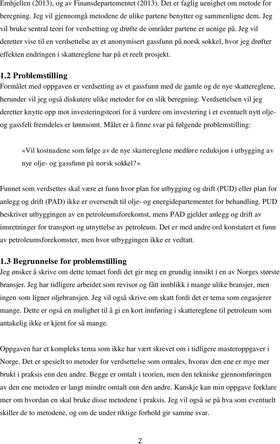 Jeg vil deretter vise til en verdsettelse av et anonymisert gassfunn på norsk sokkel, hvor jeg drøfter effekten endringen i skattereglene har på et reelt prosjekt. 1.