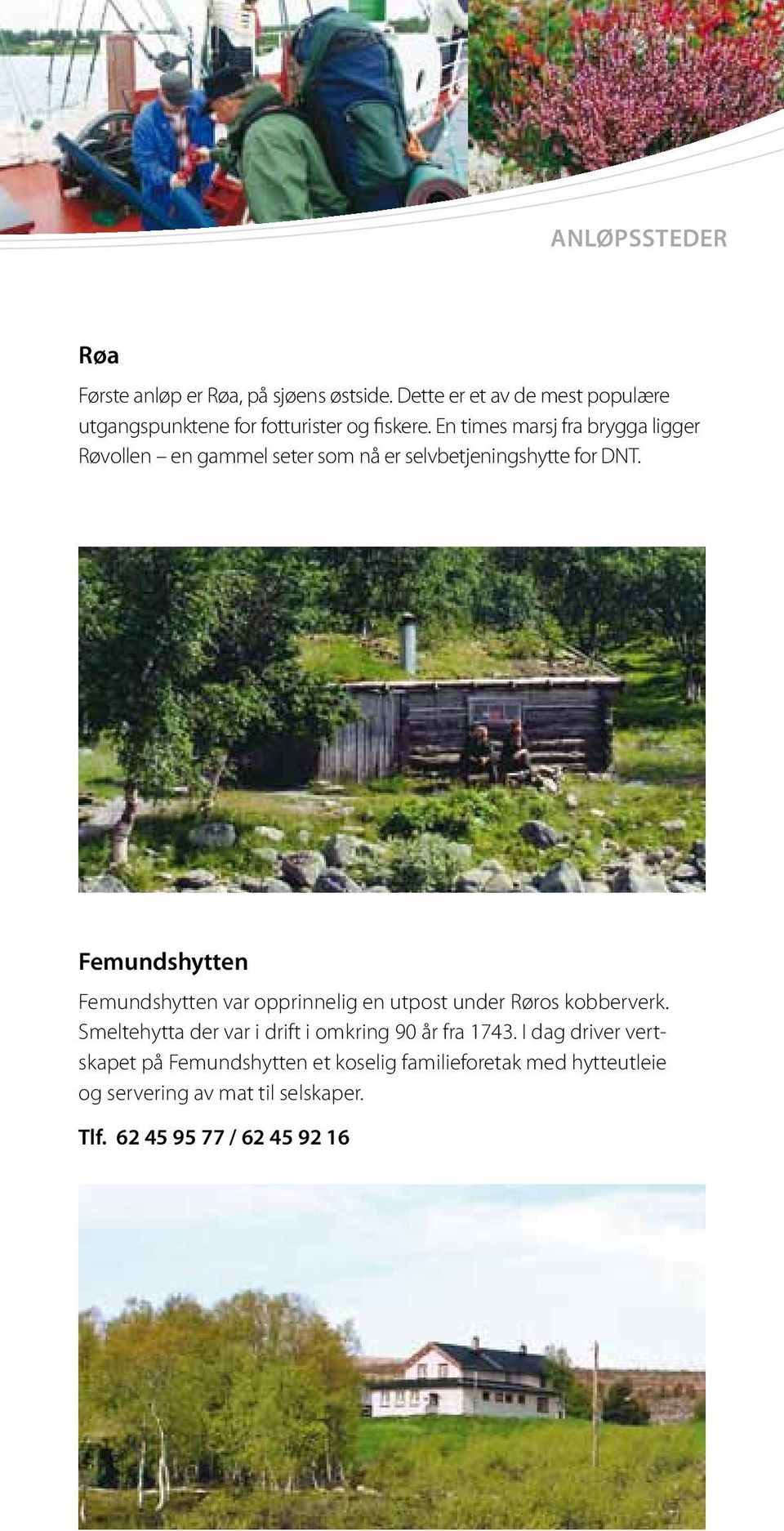 En times marsj fra brygga ligger Røvollen en gammel seter som nå er selvbetjenings hytte for DNT.