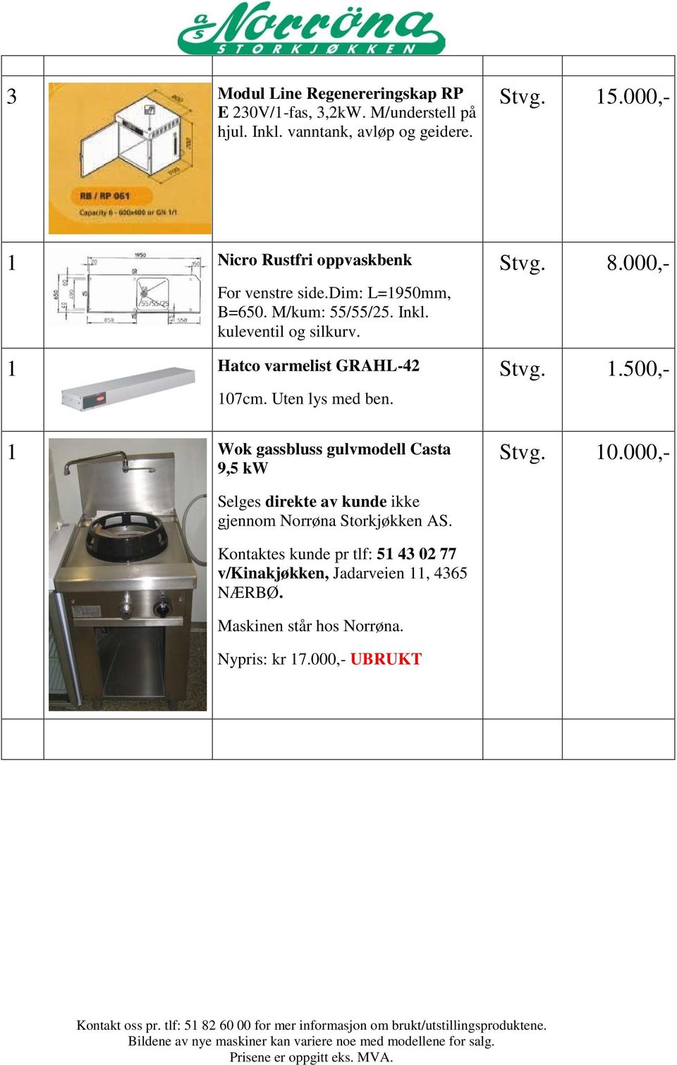 1 Hatco varmelist GRAHL-42 107cm. Uten lys med ben. 1 Wok gassbluss gulvmodell Casta 9,5 kw Stvg. 8.000,- Stvg. 1.500,- Stvg. 10.000,- Selges direkte av kunde ikke gjennom Norrøna Storkjøkken AS.