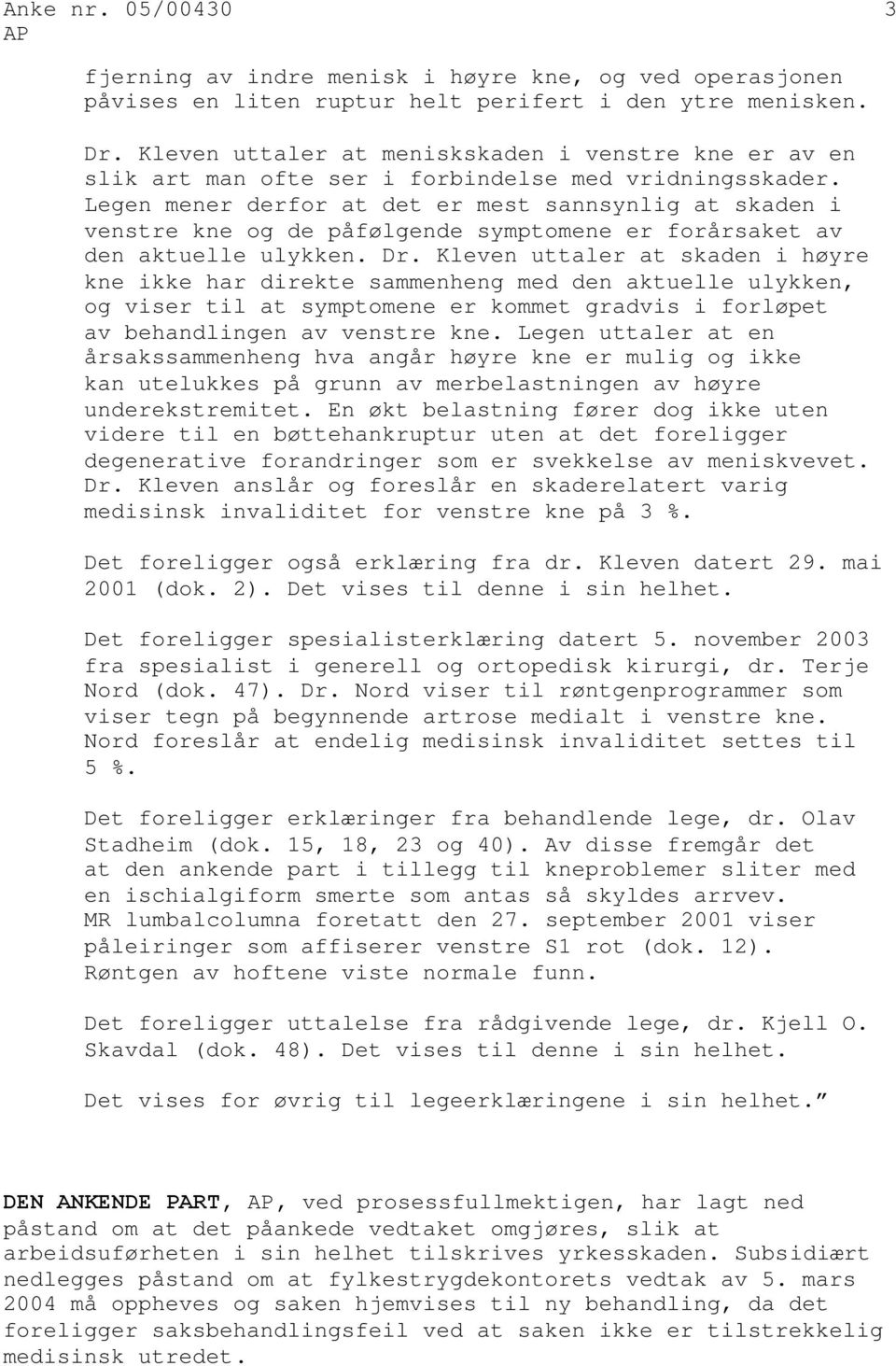 Legen mener derfor at det er mest sannsynlig at skaden i venstre kne og de påfølgende symptomene er forårsaket av den aktuelle ulykken. Dr.