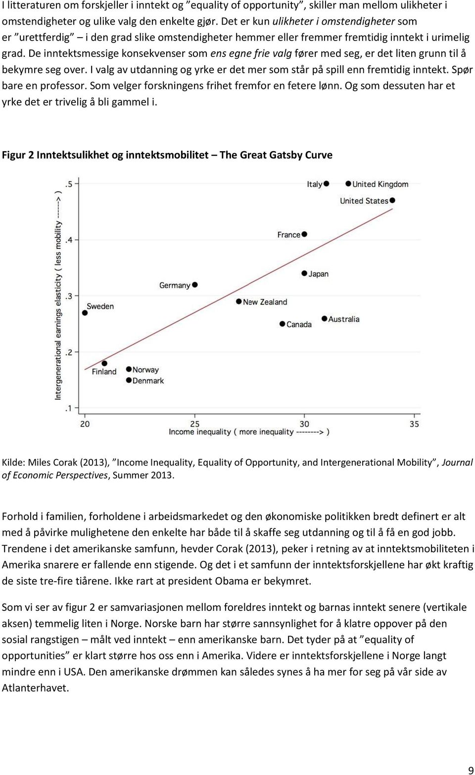 De inntektsmessige konsekvenser som ens egne frie valg fører med seg, er det liten grunn til å bekymre seg over. I valg av utdanning og yrke er det mer som står på spill enn fremtidig inntekt.