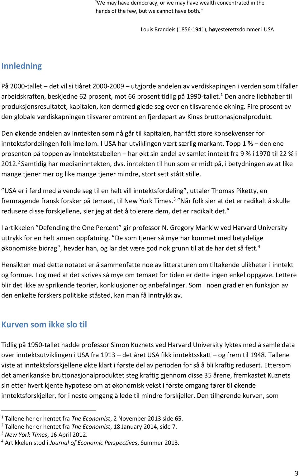 prosent, mot 66 prosent tidlig på 1990-tallet. 1 Den andre liebhaber til produksjonsresultatet, kapitalen, kan dermed glede seg over en tilsvarende økning.