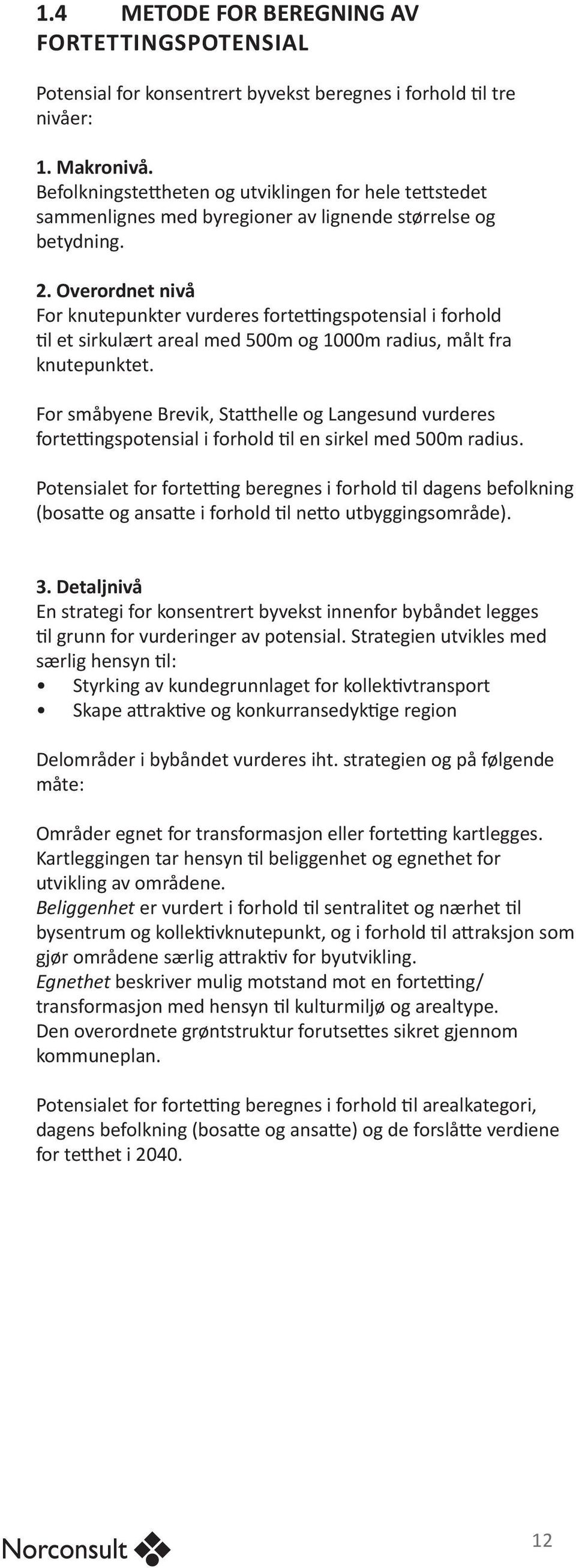 Overordnet nivå For knutepunkter vurderes fortettingspotensial i forhold til et sirkulært areal med 500m og 1000m radius, målt fra knutepunktet.