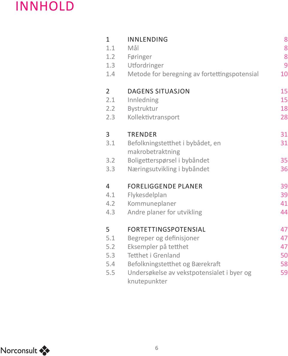 3 Næringsutvikling i bybåndet 4 FORELIGGENDE PLANER 4.1 Flykesdelplan 4.2 Kommuneplaner 4.3 Andre planer for utvikling 5 FORTETTINGSPOTENSIAL 5.