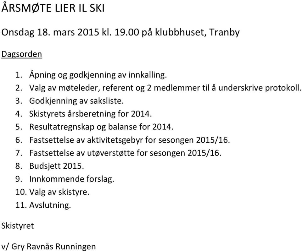 Fastsettelse av aktivitetsgebyr for sesongen 2015/16. 7. Fastsettelse av utøverstøtte for sesongen 2015/16. 8. Budsjett 2015. 9.
