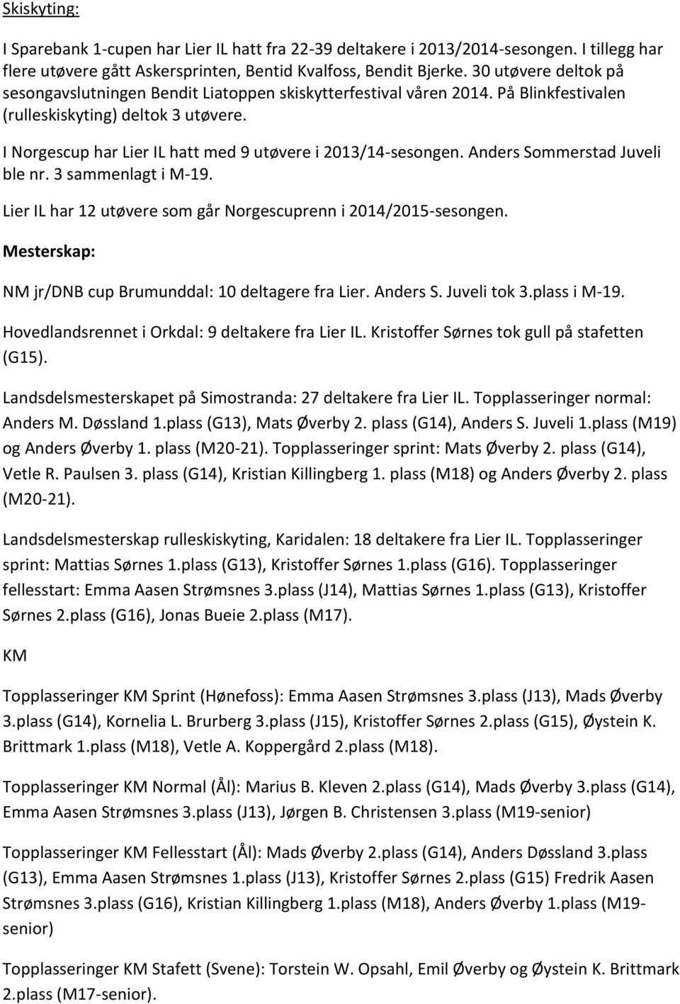 I Norgescup har Lier IL hatt med 9 utøvere i 2013/14-sesongen. Anders Sommerstad Juveli ble nr. 3 sammenlagt i M-19. Lier IL har 12 utøvere som går Norgescuprenn i 2014/2015-sesongen.
