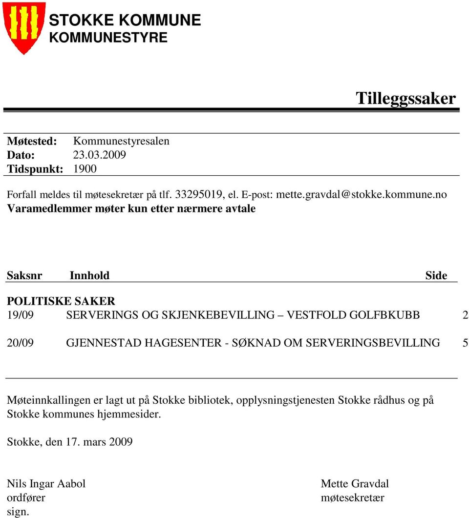 no Varamedlemmer møter kun etter nærmere avtale Saksnr Innhold Side POLITISKE SAKER 19/09 SERVERINGS OG SKJENKEBEVILLING VESTFOLD GOLFBKUBB 2 20/09