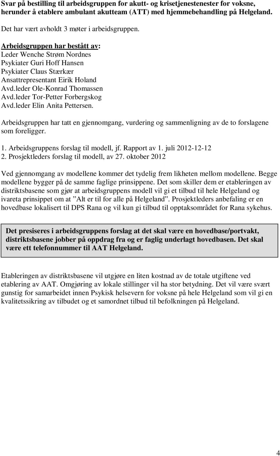 leder Ole-Konrad Thomassen Avd.leder Tor-Petter Forbergskog Avd.leder Elin Anita Pettersen. Arbeidsgruppen har tatt en gjennomgang, vurdering og sammenligning av de to forslagene som foreligger. 1.