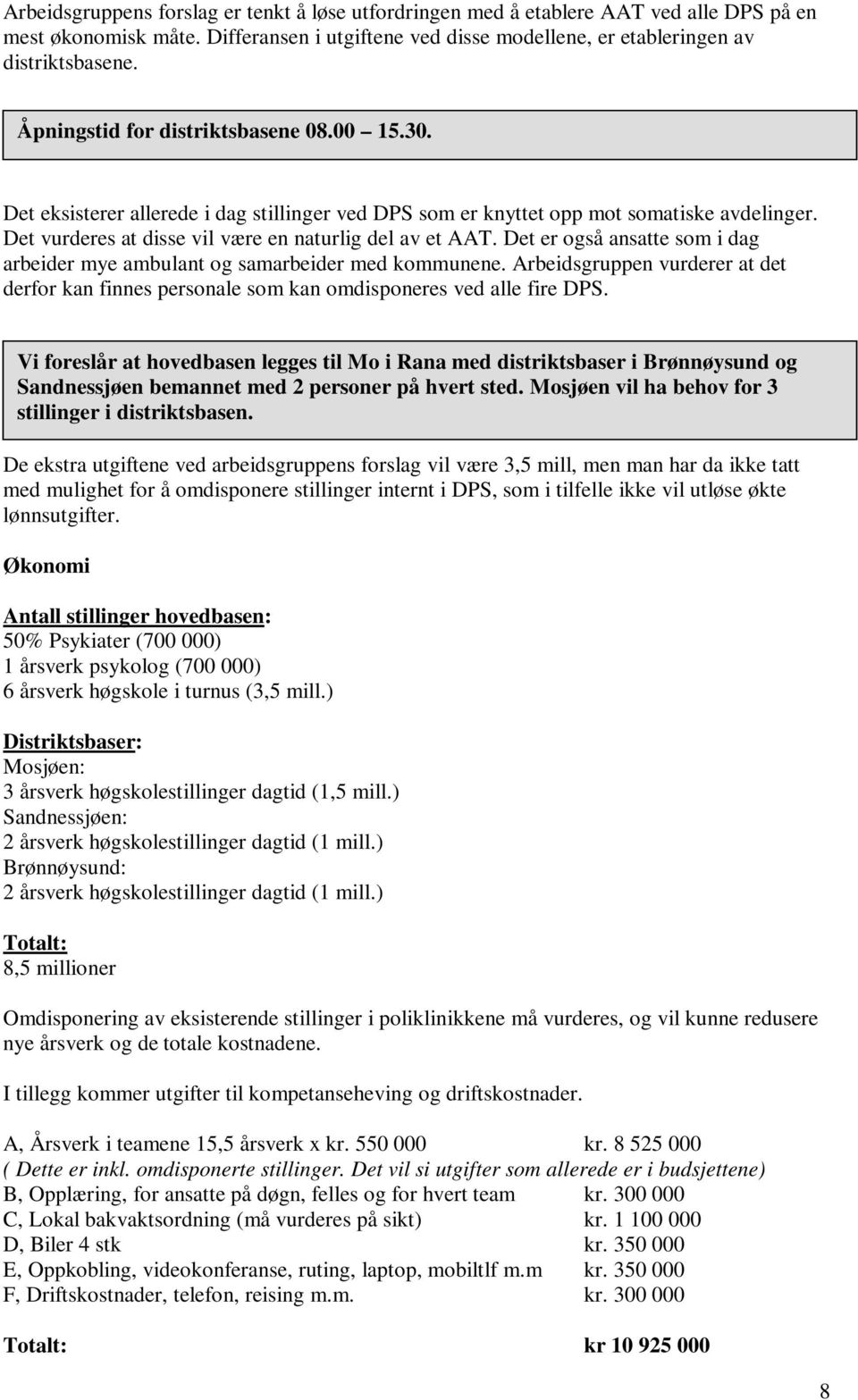 Det er også ansatte som i dag arbeider mye ambulant og samarbeider med kommunene. Arbeidsgruppen vurderer at det derfor kan finnes personale som kan omdisponeres ved alle fire DPS.