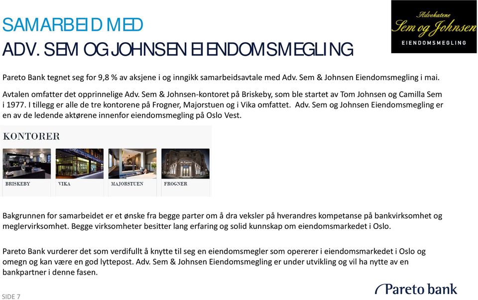 I tillegg er alle de tre kontorene på Frogner, Majorstuen og i Vika omfattet. Adv. Sem og Johnsen Eiendomsmegling er en av de ledende aktørene innenfor eiendomsmegling på Oslo Vest.