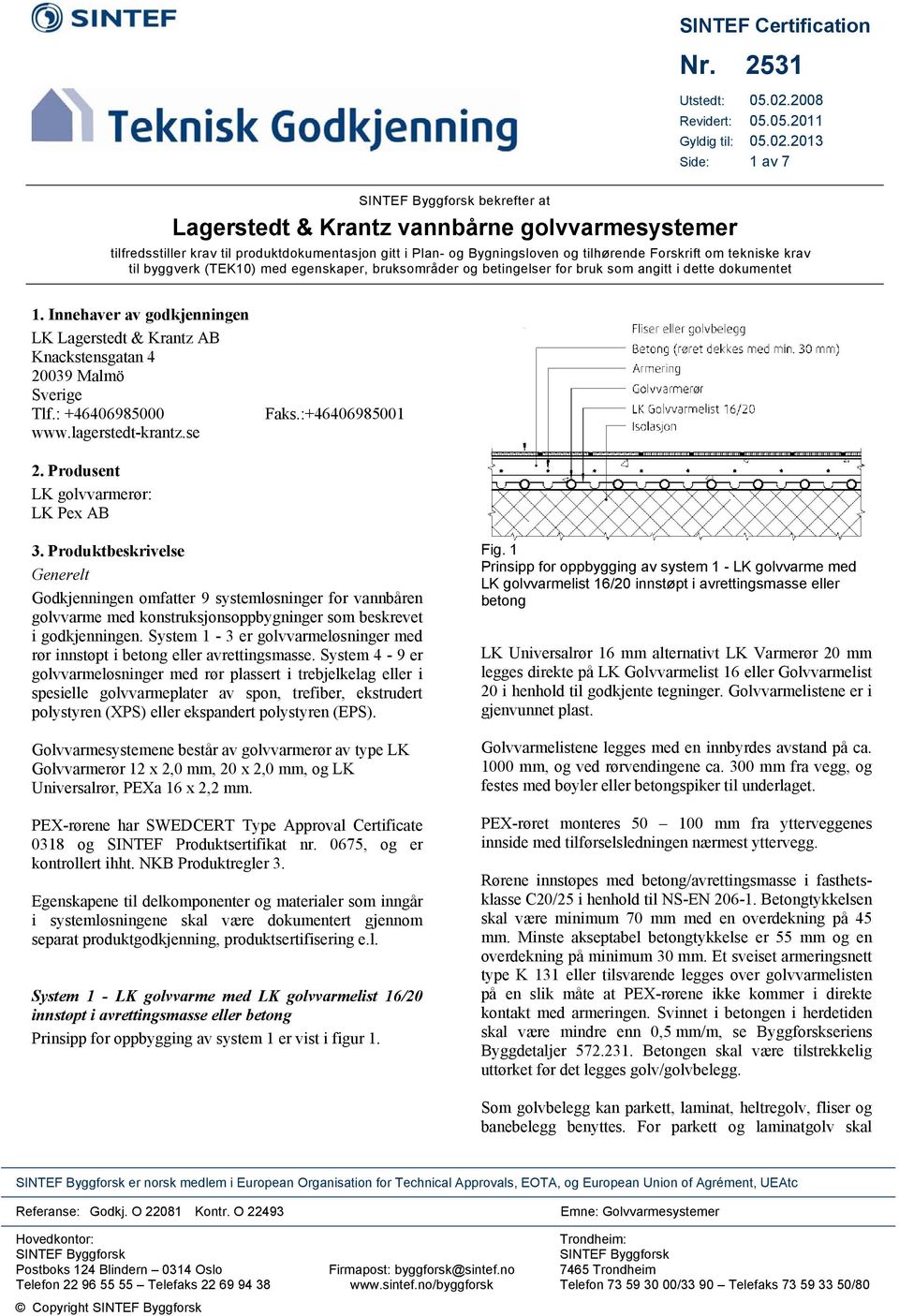 2013 Side: 1 av 7 tilfredsstiller krav til produktdokumentasjon gitt i Plan- og Bygningsloven og tilhørende Forskrift om tekniske krav til byggverk (TEK10) med egenskaper, bruksområder og betingelser