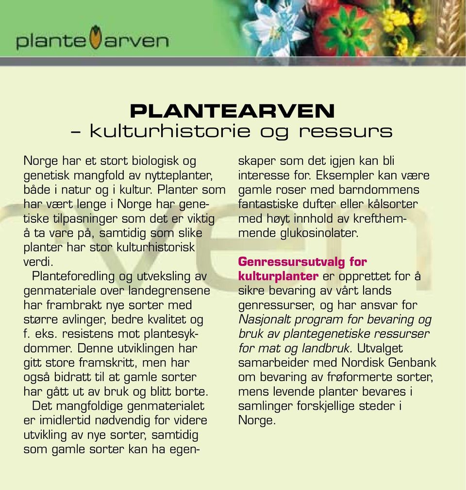 Planteforedling og utveksling av genmateriale over landegrensene har frambrakt nye sorter med større avlinger, bedre kvalitet og f. eks. resistens mot plantesykdommer.