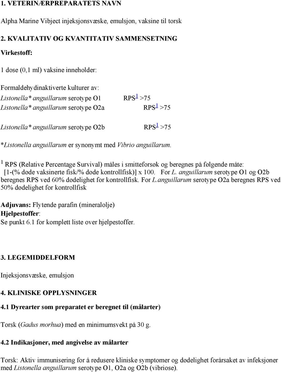 serotype O2a RPS 1 >75 Listonella* anguillarum serotype O2b RPS 1 >75 *Listonella anguillarum er synonymt med Vibrio anguillarum.