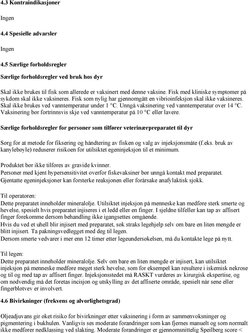 Unngå vaksinering ved vanntemperatur over 14 C. Vaksinering bør fortrinnsvis skje ved vanntemperatur på 10 C eller lavere.