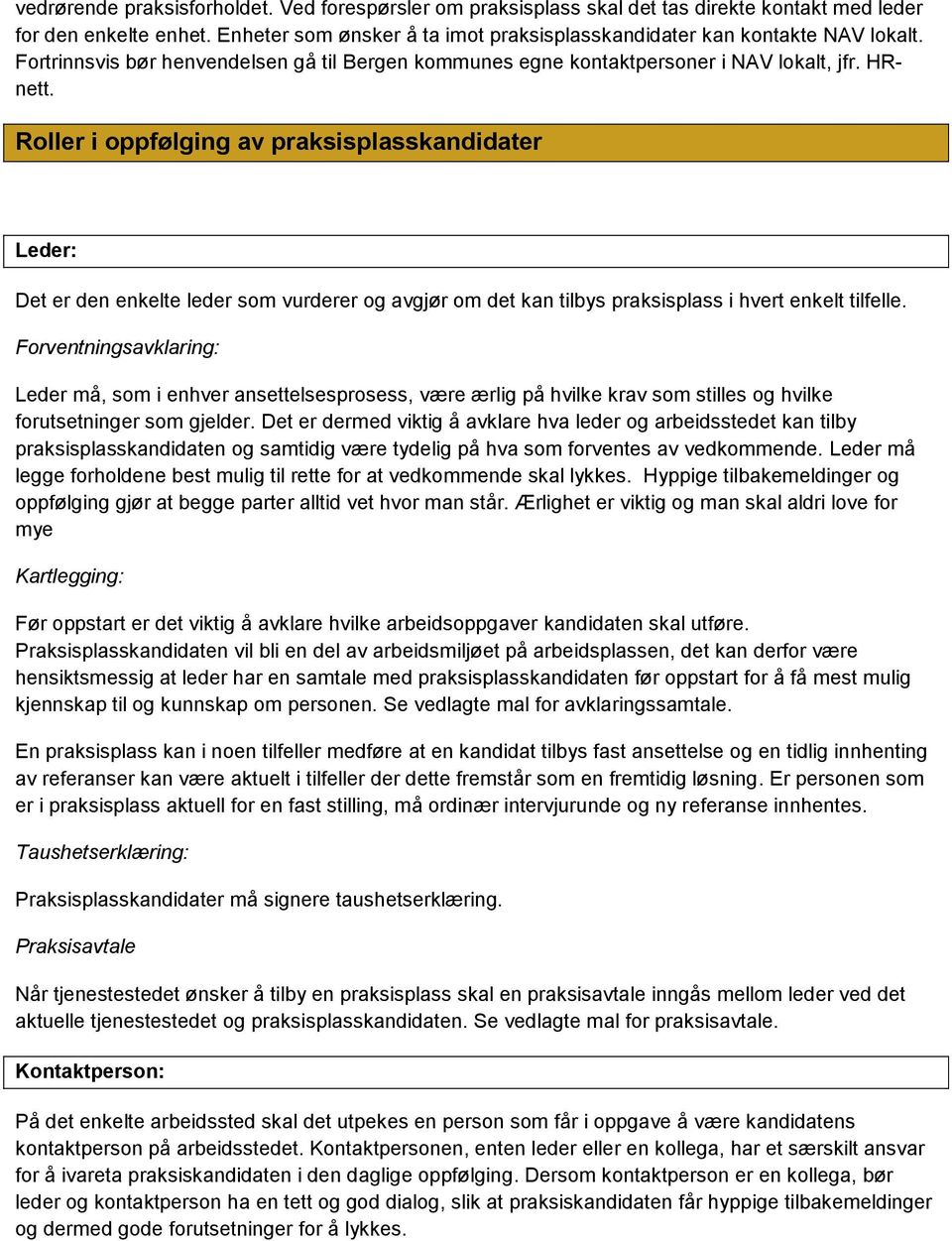 Roller i oppfølging av praksisplasskandidater Leder: Det er den enkelte leder som vurderer og avgjør om det kan tilbys praksisplass i hvert enkelt tilfelle.