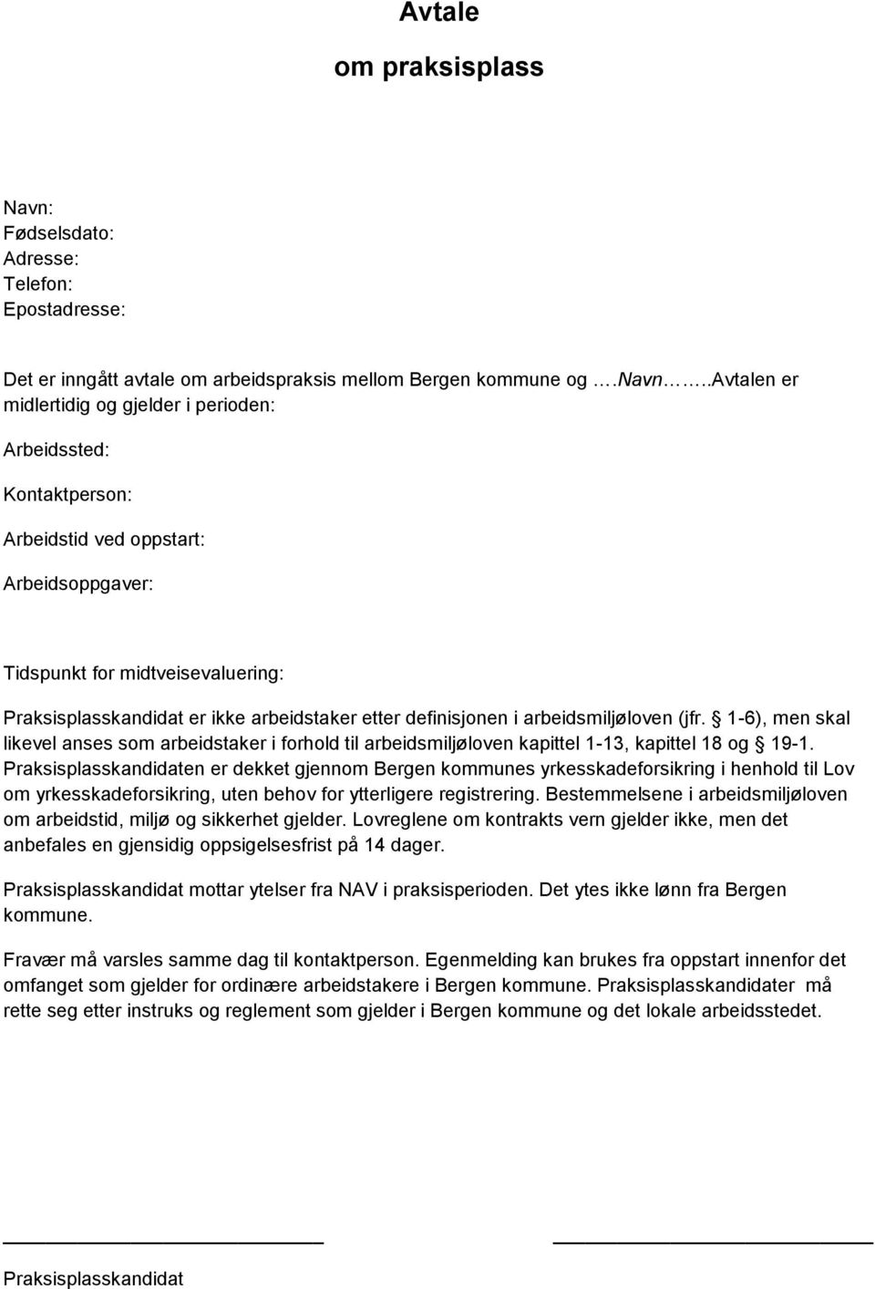 definisjonen i arbeidsmiljøloven (jfr. 1-6), men skal likevel anses som arbeidstaker i forhold til arbeidsmiljøloven kapittel 1-13, kapittel 18 og 19-1.