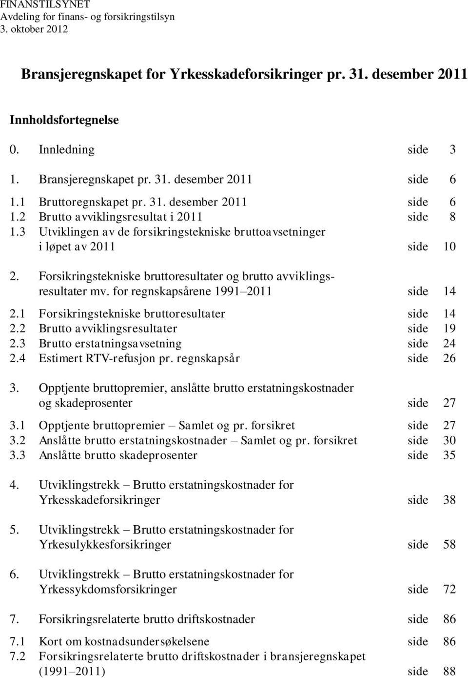 3 Utviklingen av de forsikringstekniske bruttoavsetninger i løpet av 2011 side 10 2. Forsikringstekniske bruttoresultater og brutto avviklingsresultater mv. for regnskapsårene 1991 2011 side 14 2.