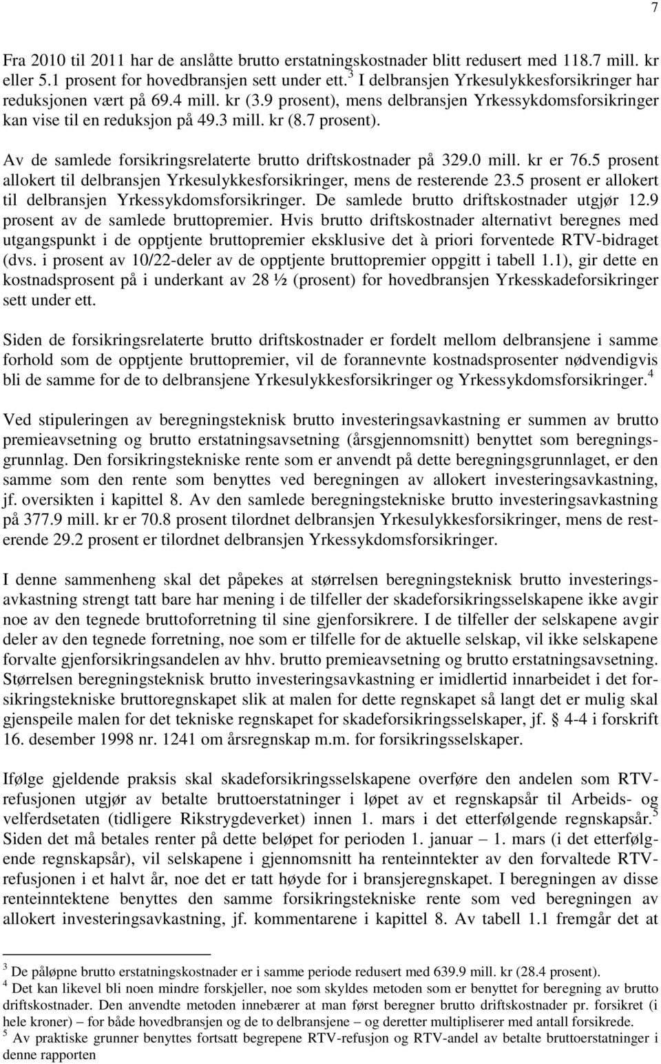 Av de samlede forsikringsrelaterte brutto driftskostnader på 329.0 mill. kr er 76.5 prosent allokert til delbransjen Yrkesulykkesforsikringer, mens de resterende 23.