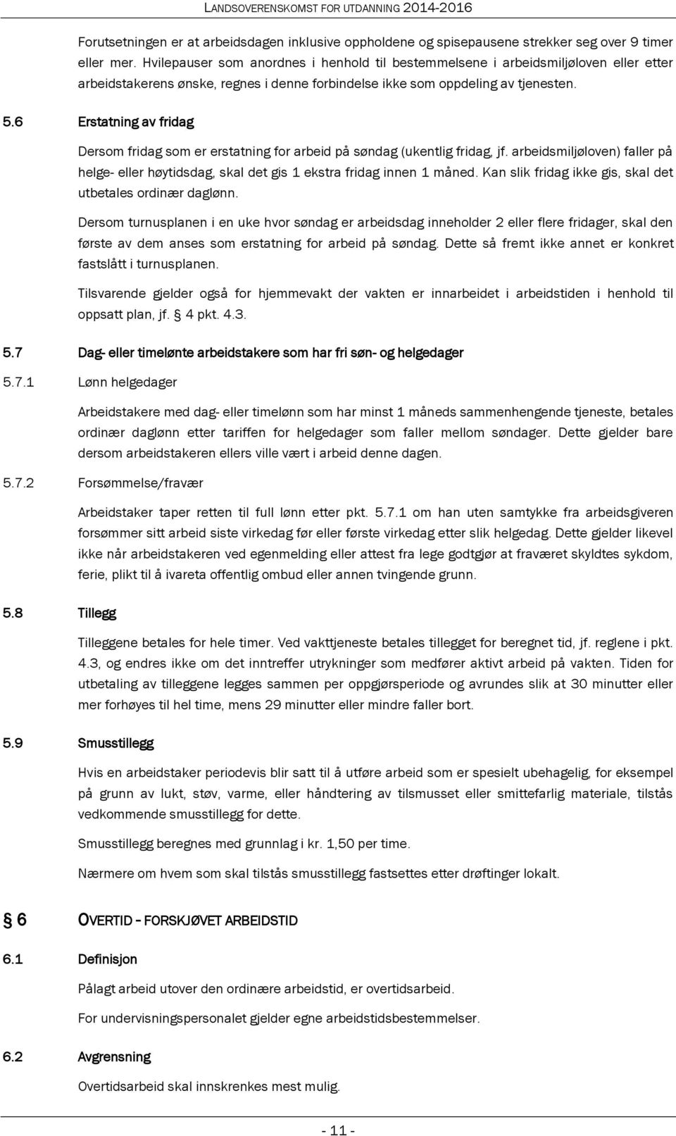 6 Erstatning av fridag Dersom fridag som er erstatning for arbeid på søndag (ukentlig fridag, jf. arbeidsmiljøloven) faller på helge- eller høytidsdag, skal det gis 1 ekstra fridag innen 1 måned.