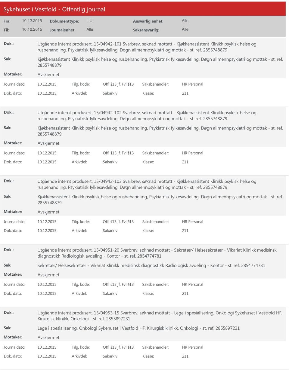 dato: Arkivdel: Sakarkiv tgående internt produsert, 15/04942-102 Svarbrev, søknad mottatt - Kjøkkenassistent Klinikk psykisk helse og rusbehandling, Psykiatrisk fylkesavdeling, Døgn allmennpsykiatri