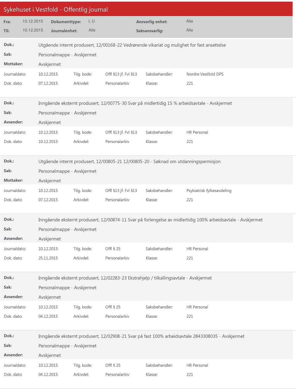 00805-21 12/00805-20 - Søknad om utdanningspermisjon Personalmappe - Psykiatrisk fylkesavdeling Dok. dato: 07.12.2015 Arkivdel: Personalarkiv Inngående eksternt produsert, 12/00874-11 Svar på forlengelse av midlertidig 100% arbeidsavtale - Personalmappe - Dok.