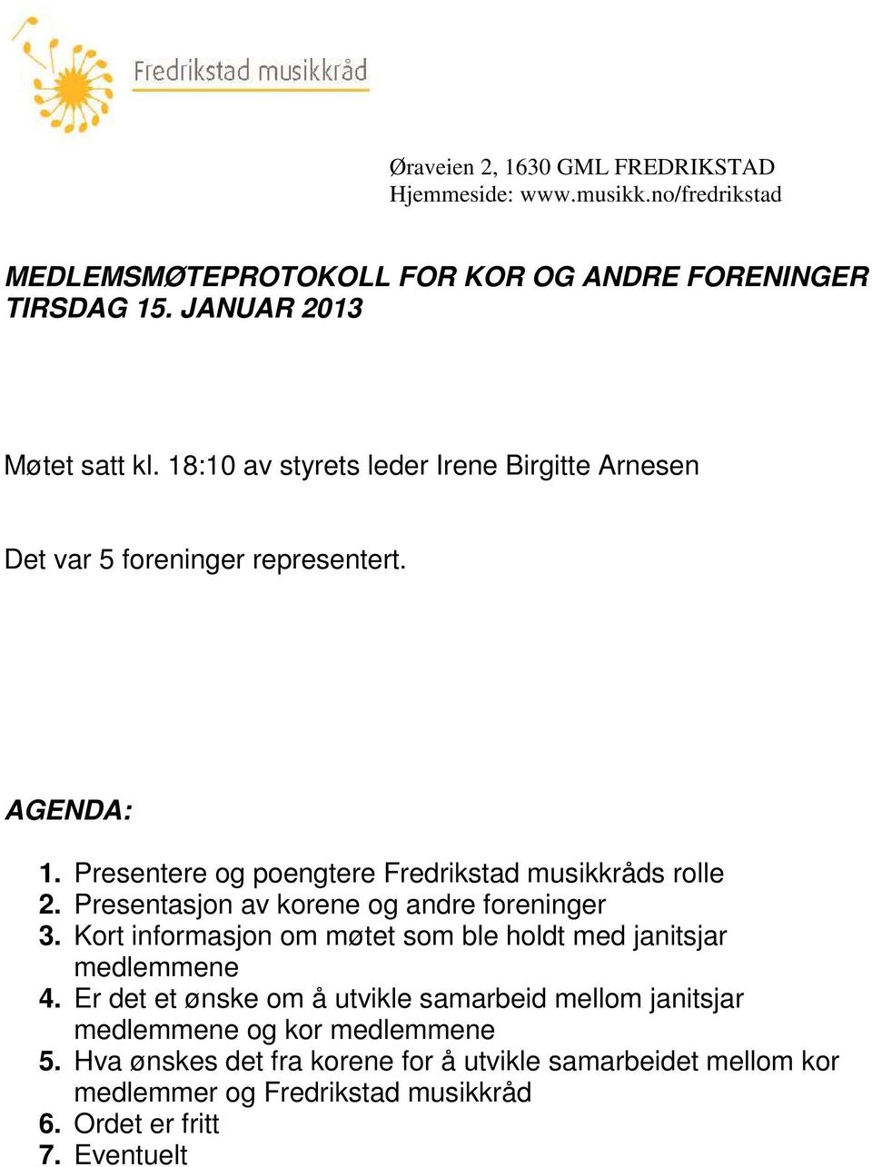 Presentasjon av korene og andre foreninger 3. Kort informasjon om møtet som ble holdt med janitsjar medlemmene 4.