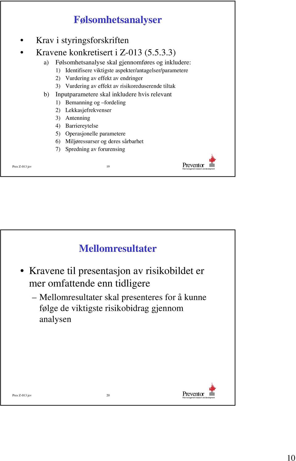 3) a) Følsomhetsanalyse skal gjennomføres og inkludere: 1) Identifisere viktigste aspekter/antagelser/parametere 2) Vurdering av effekt av endringer 3) Vurdering av effekt av