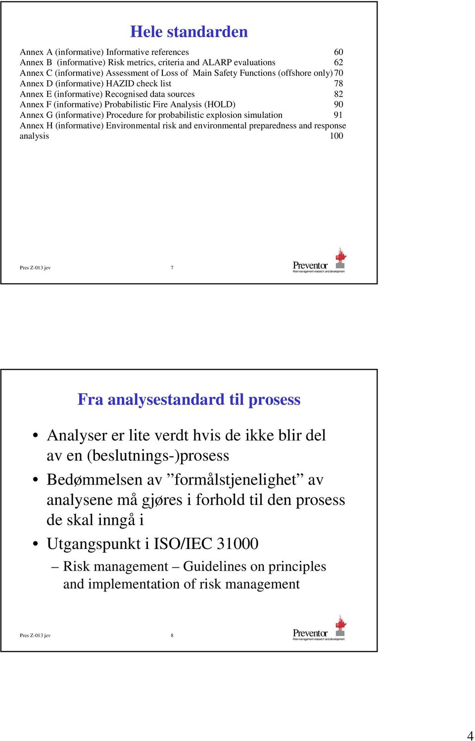 Procedure for probabilistic explosion simulation 91 Annex H (informative) Environmental risk and environmental preparedness and response analysis 100 Pres Z-013 jev 7 Fra analysestandard til prosess