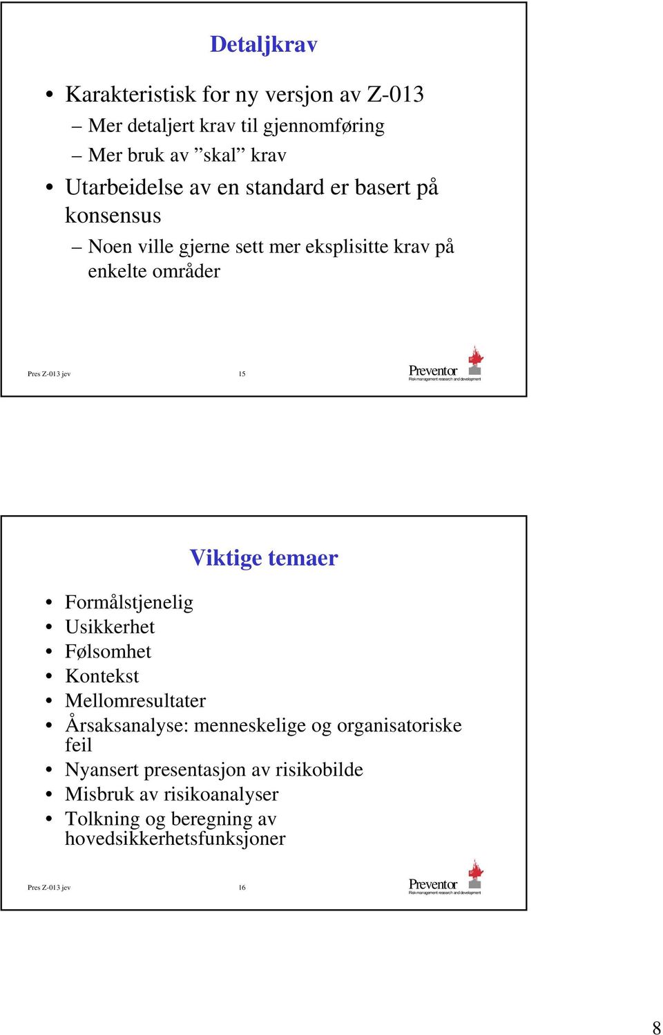 temaer Formålstjenelig Usikkerhet Følsomhet Kontekst Mellomresultater Årsaksanalyse: menneskelige og organisatoriske feil