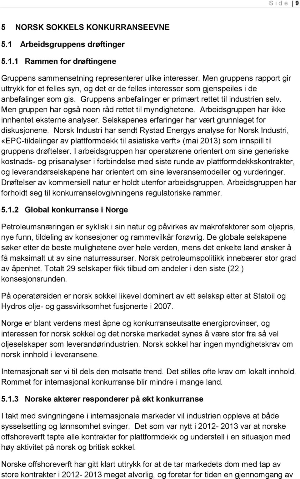 Men gruppen har også noen råd rettet til myndighetene. Arbeidsgruppen har ikke innhentet eksterne analyser. Selskapenes erfaringer har vært grunnlaget for diskusjonene.