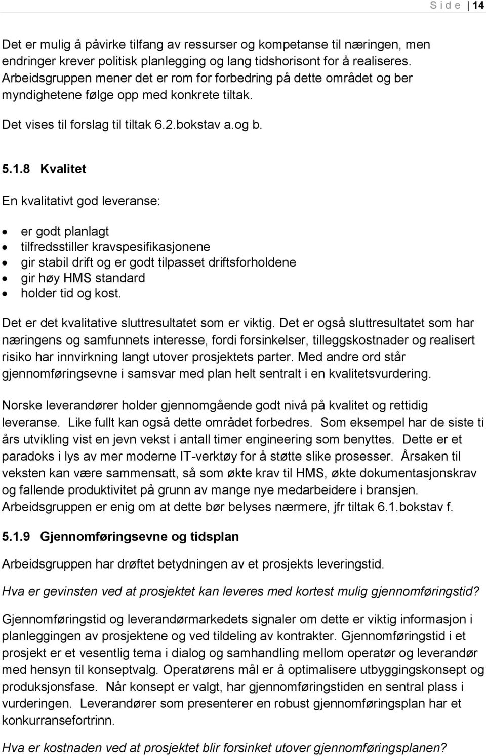 8 Kvalitet En kvalitativt god leveranse: er godt planlagt tilfredsstiller kravspesifikasjonene gir stabil drift og er godt tilpasset driftsforholdene gir høy HMS standard holder tid og kost.