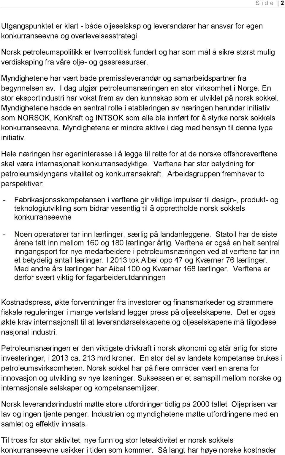 Myndighetene har vært både premissleverandør og samarbeidspartner fra begynnelsen av. I dag utgjør petroleumsnæringen en stor virksomhet i Norge.