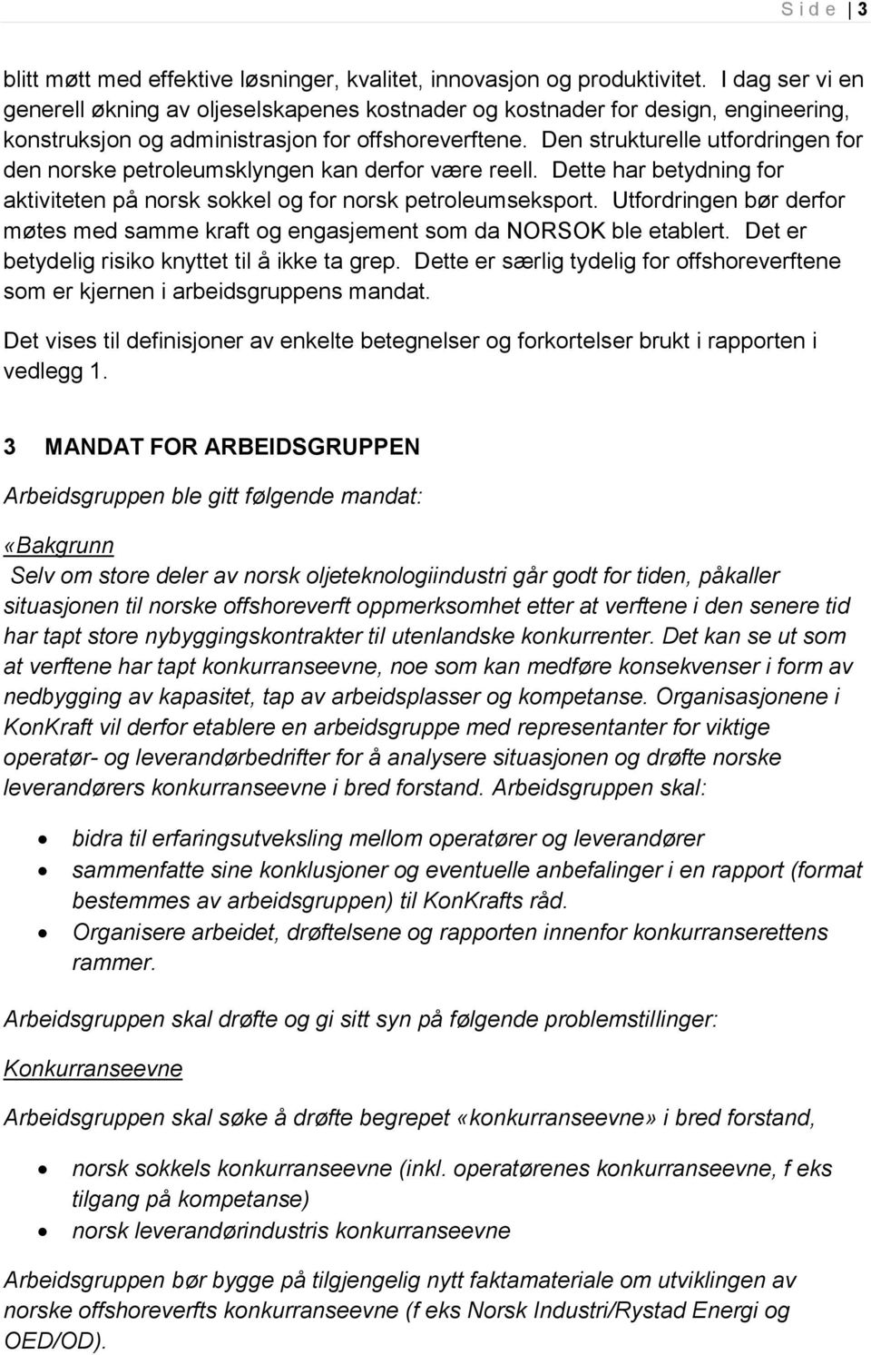 Den strukturelle utfordringen for den norske petroleumsklyngen kan derfor være reell. Dette har betydning for aktiviteten på norsk sokkel og for norsk petroleumseksport.