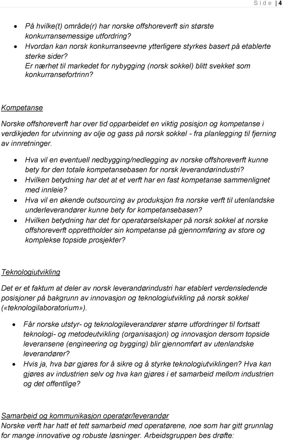 Kompetanse Norske offshoreverft har over tid opparbeidet en viktig posisjon og kompetanse i verdikjeden for utvinning av olje og gass på norsk sokkel - fra planlegging til fjerning av innretninger.