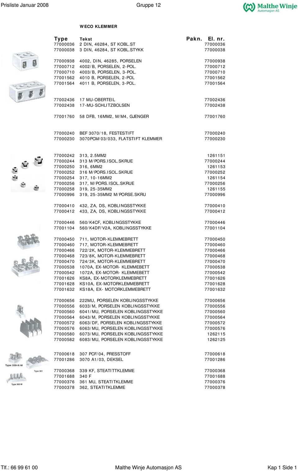 77001564 77002436 17 MU-OBERTEIL 77002436 77002438 17-MU-SCHLITZBOLSEN 77002438 77001760 58 DFB, 16MM2, M/M4, GJENGER 77001760 77000240 BEF 3070/18, FESTESTIFT 77000240 77000230 3070PCM/03/033,