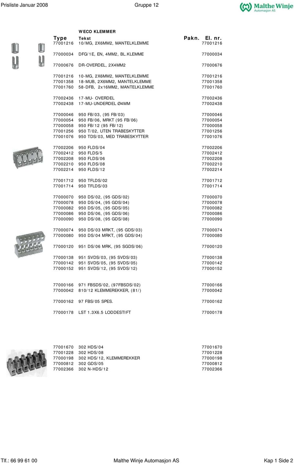 77002436 17-MU- OVERDEL 77002436 77002438 17-MU-UNDERDEL Ø4MM 77002438 77000046 950 FB/03, (95 FB/03) 77000046 77000054 950 FB/06, MRKT (95 FB/06) 77000054 77000058 950 FB/12 (95 FB/12) 77000058