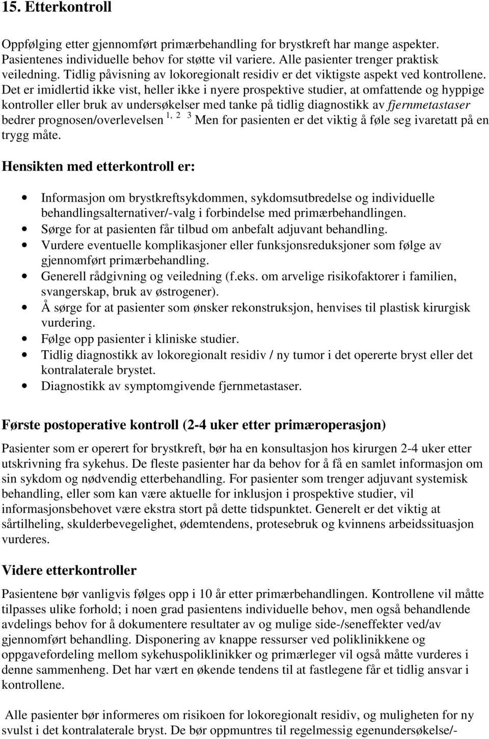 Det er imidlertid ikke vist, heller ikke i nyere prospektive studier, at omfattende og hyppige kontroller eller bruk av undersøkelser med tanke på tidlig diagnostikk av fjernmetastaser bedrer