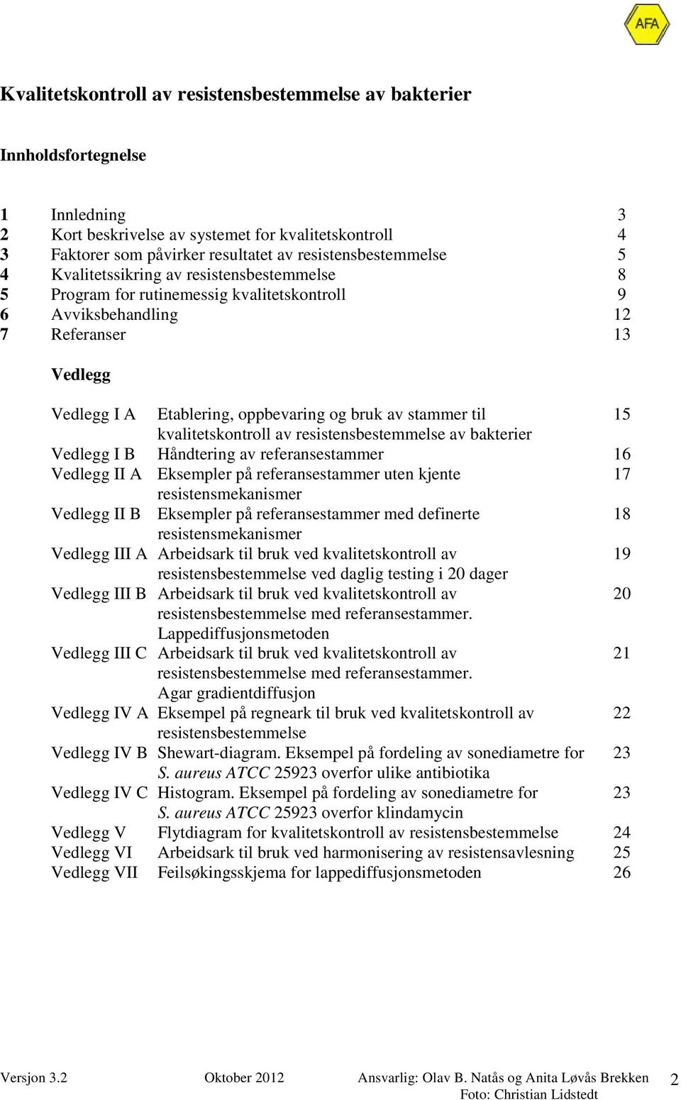 bruk av stammer til 15 kvalitetskontroll av resistensbestemmelse av bakterier Vedlegg I B Håndtering av referansestammer 16 Vedlegg II A Eksempler på referansestammer uten kjente 17