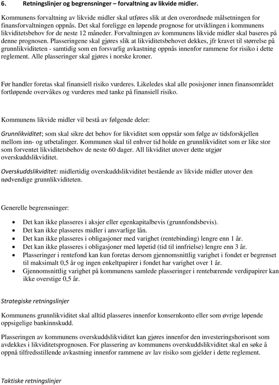 Plasseringene skal gjøres slik at likviditetsbehovet dekkes, jfr kravet til størrelse på grunnlikviditeten - samtidig som en forsvarlig avkastning oppnås innenfor rammene for risiko i dette reglement.