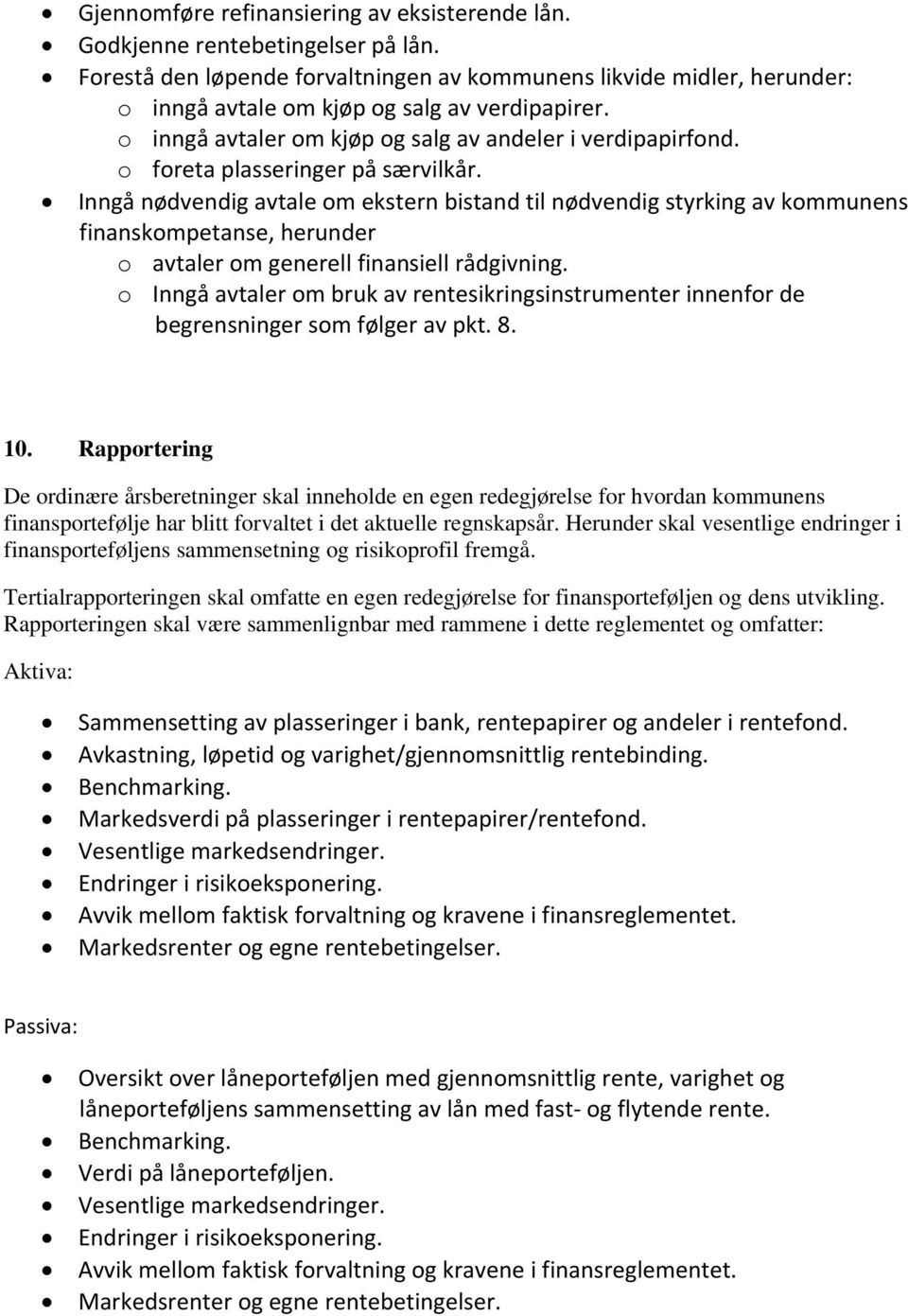 o foreta plasseringer på særvilkår. Inngå nødvendig avtale om ekstern bistand til nødvendig styrking av kommunens finanskompetanse, herunder o avtaler om generell finansiell rådgivning.