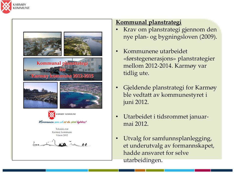Gjeldende planstrategi for Karmøy ble vedtatt av kommunestyret i juni 2012.